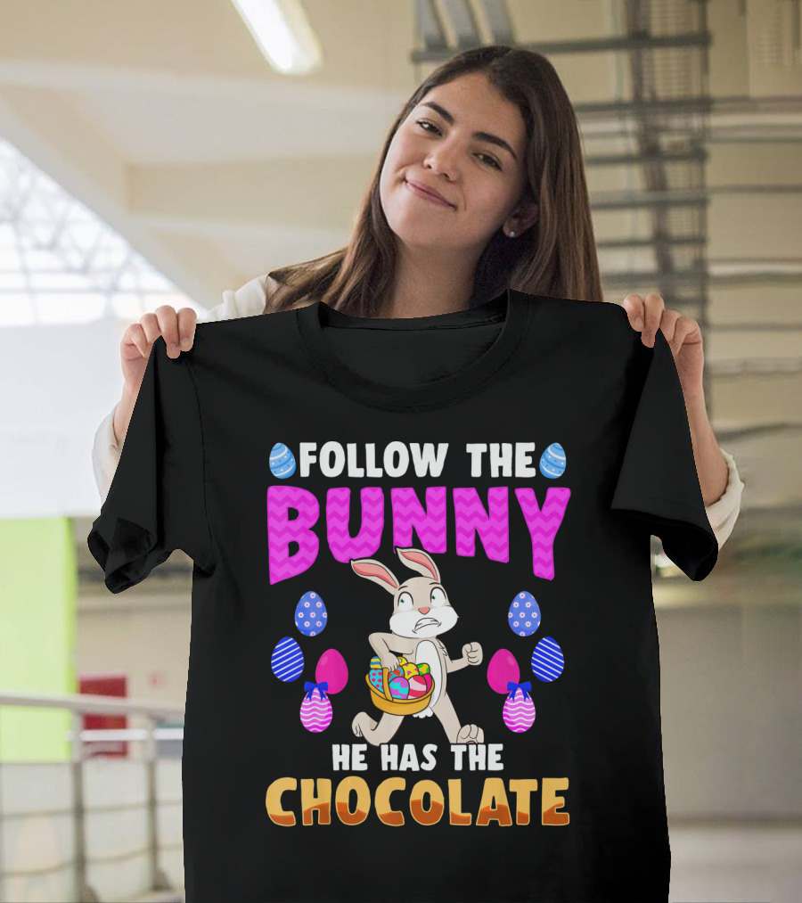 FOLLOW THE BUNNY HE HAS THE CHOCOLATE T-Shirt