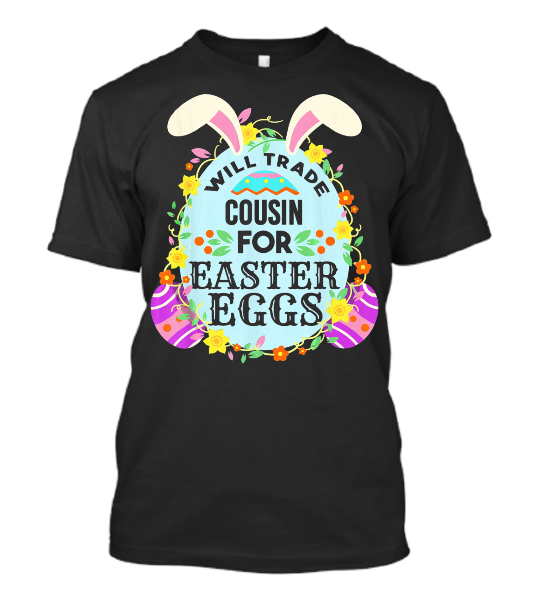 Will Trade Cousin For Easter Eggs Bunny Ears And Floral Decor T-Shirt