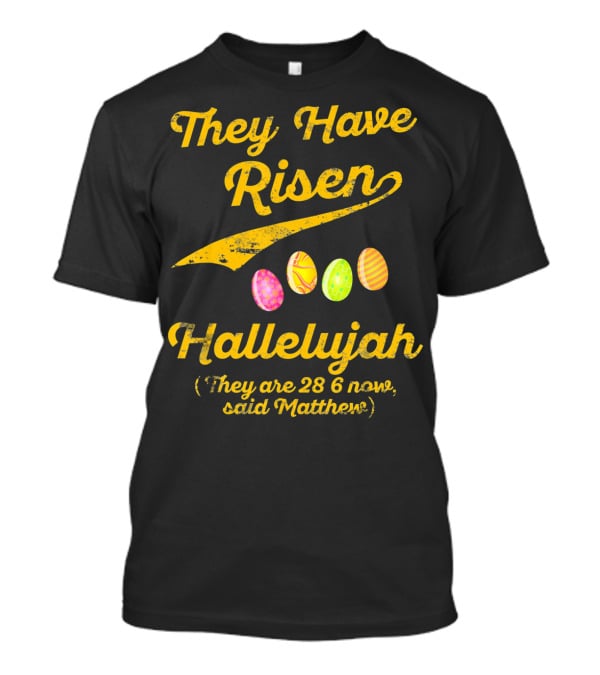 They Have Risen Hallelujah They Are 28 6 Now Said Matthew T-Shirt