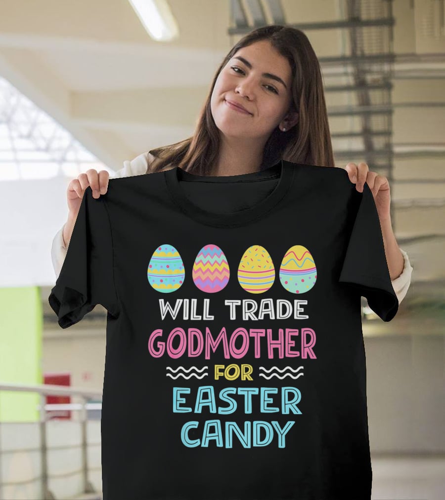 Will Trade Godmother For Easter Candy Eggs T-Shirt