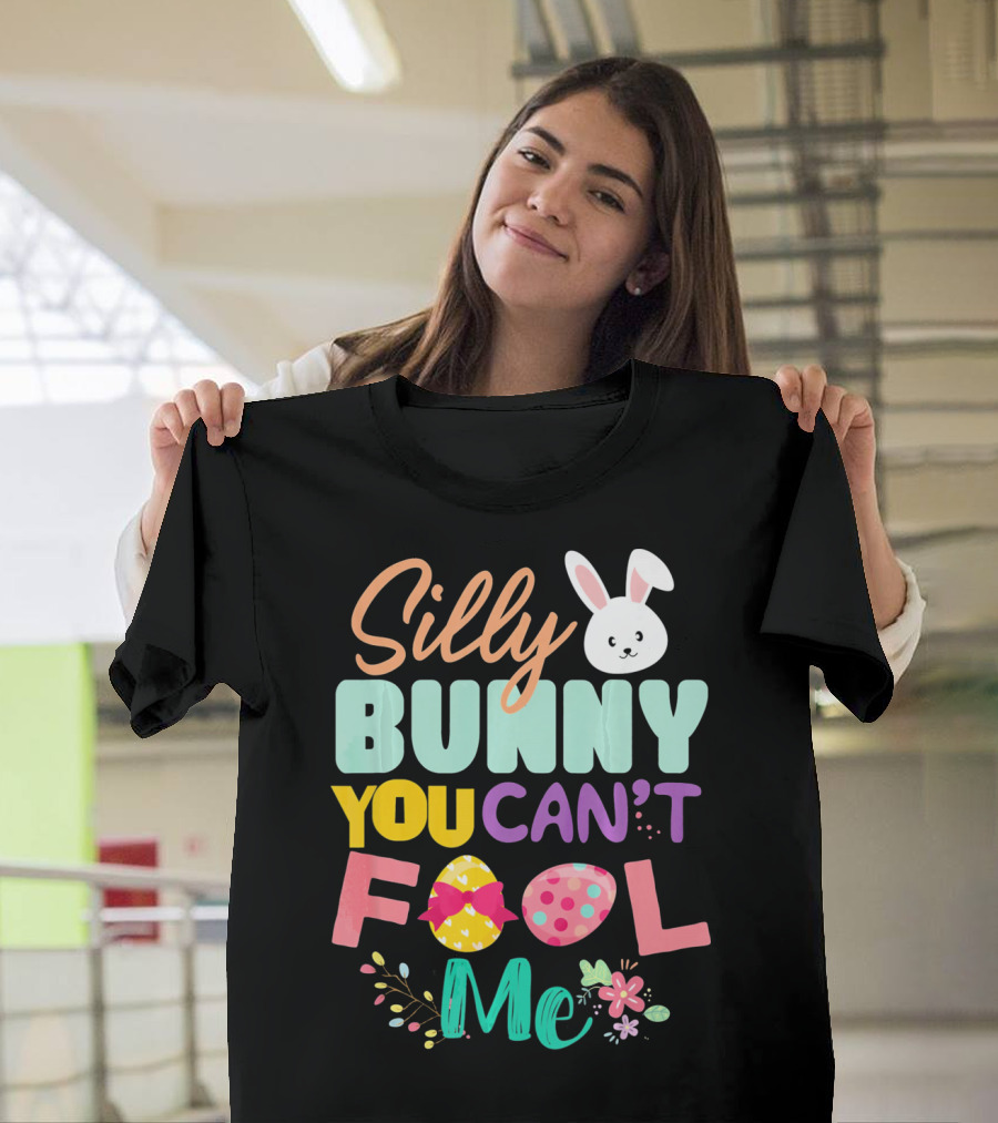 Silly Bunny You Can't Fool Me Easter Eggs Floral T-Shirt