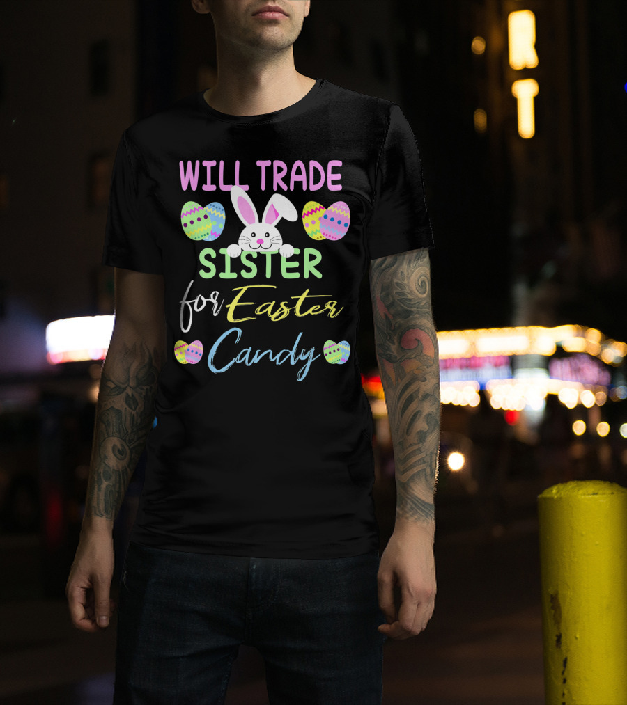 Will Trade Sister For Easter Candy Cute Bunny Eggs T-Shirt