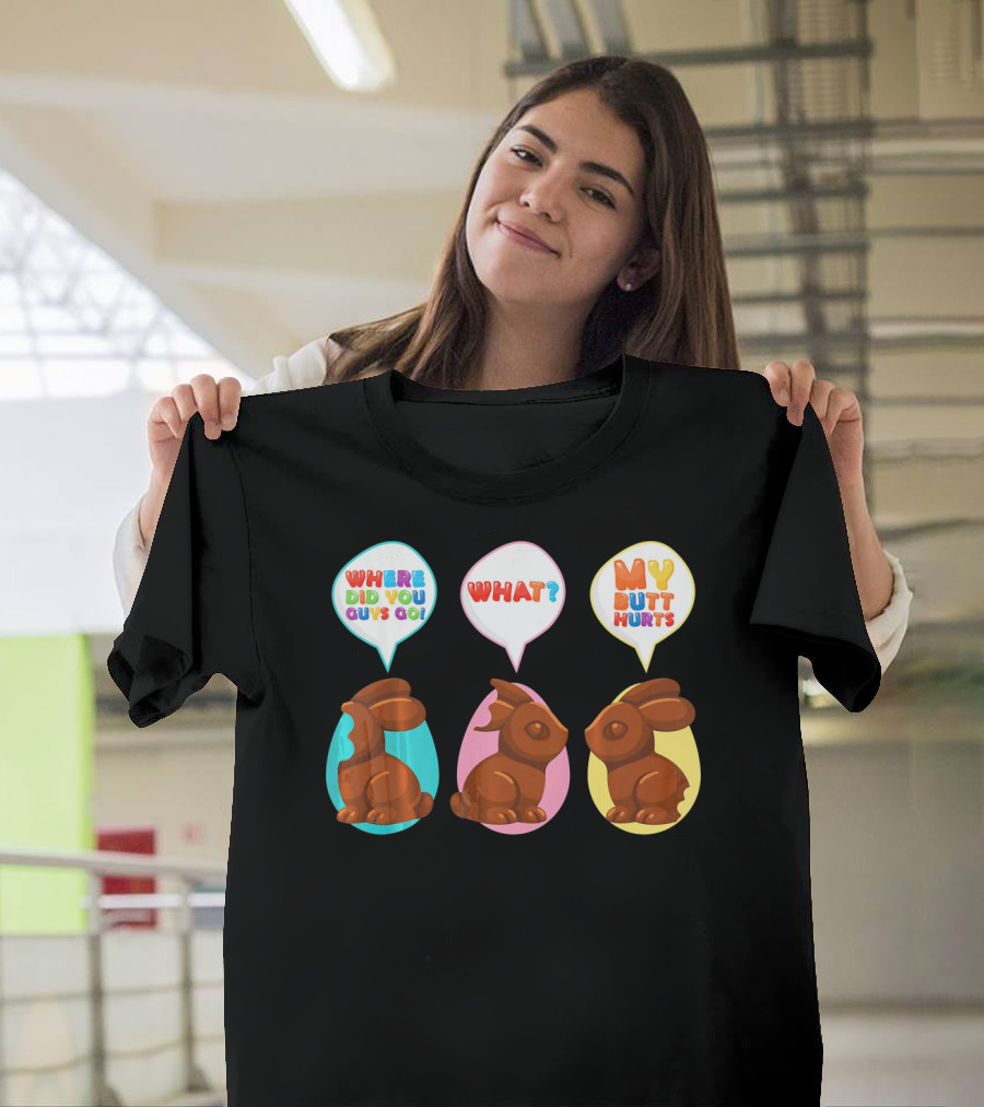 WHERE DID YOU GUYS GO WHAT MY BUTT HURTS Bitten Chocolate Bunnies T-Shirt