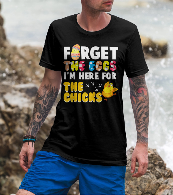 Forget The Eggs I'm Here For The Chicks Colorful Chick T-Shirt
