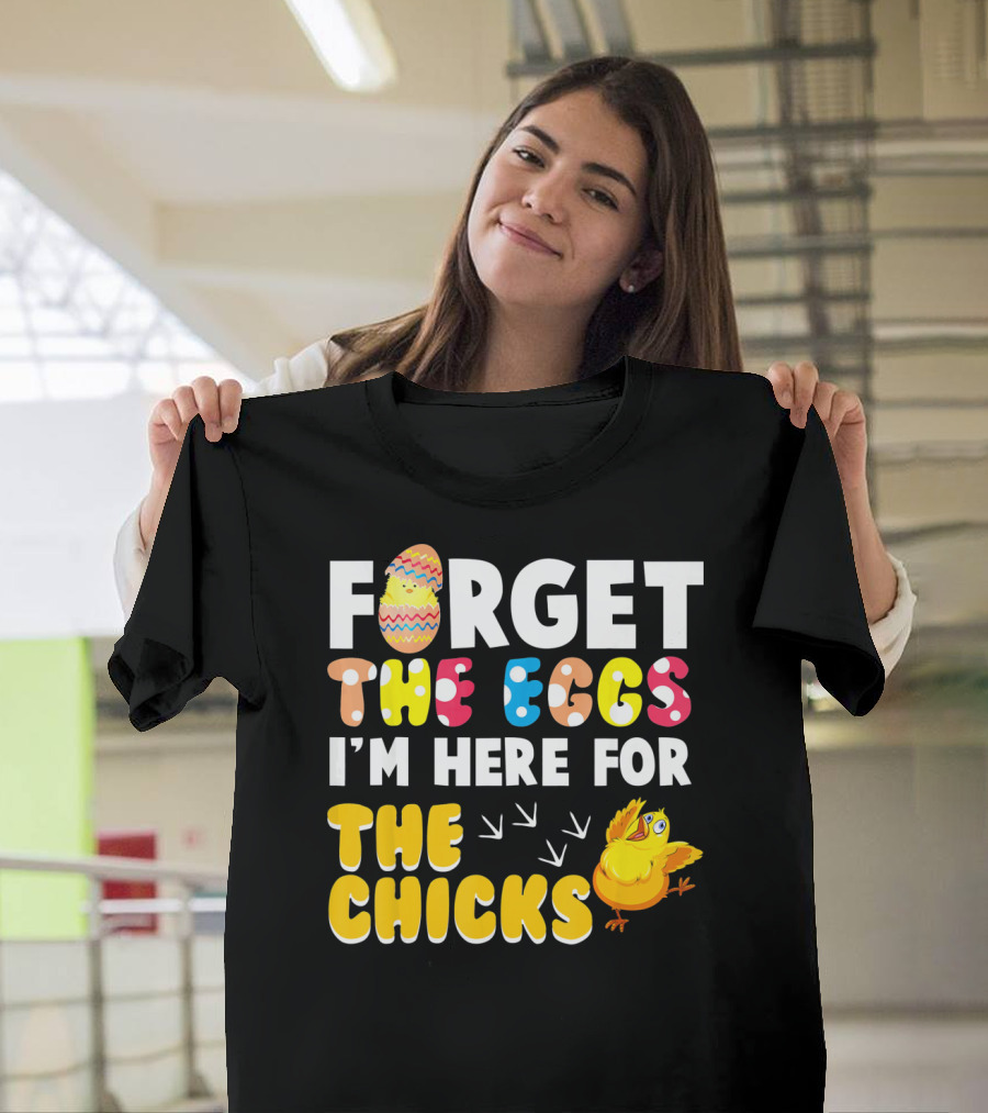 Forget The Eggs I'm Here For The Chicks Colorful Chick T-Shirt