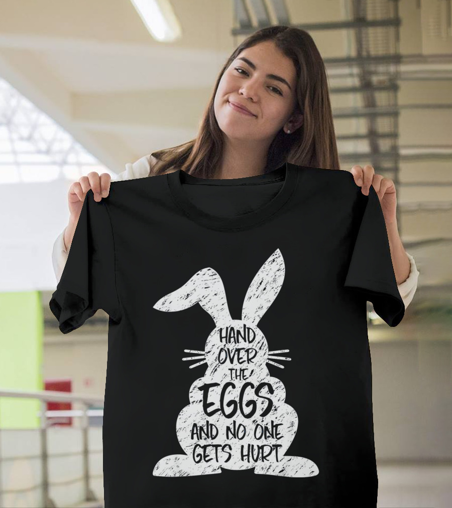 Hand Over the Eggs and No One Gets Hurt Easter Rabbit Eggs Funny Easter T-Shirt
