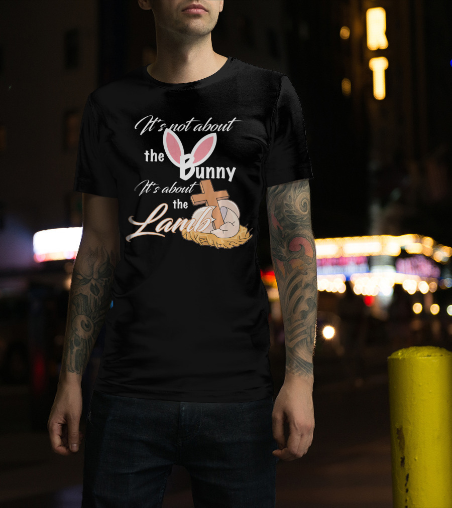 It's Not About The Bunny It's About The Lamb Christian Easter T-Shirt