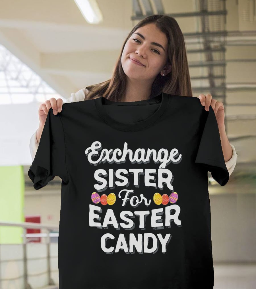 Exchange Sister For Easter Candy Eggs T-Shirt