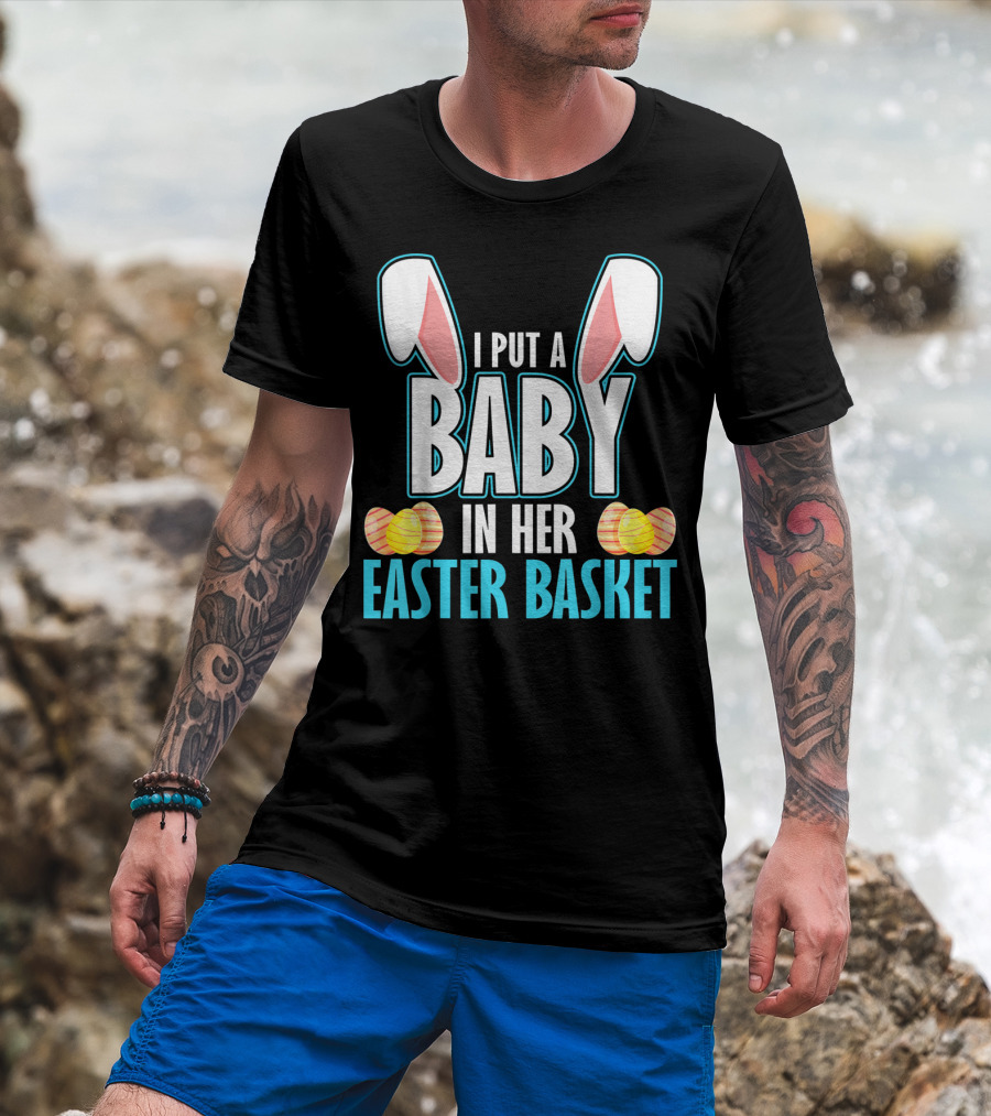 I Put A Baby In Her Easter Basket Dad Announcement T-Shirt