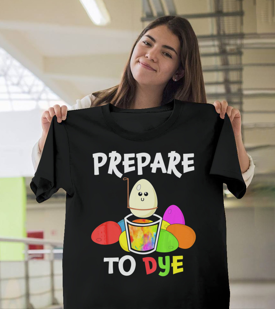 Prepare to Dye Easter Eggs Colorful Fun with Happy Egg and Vibrant Colors T-Shirt