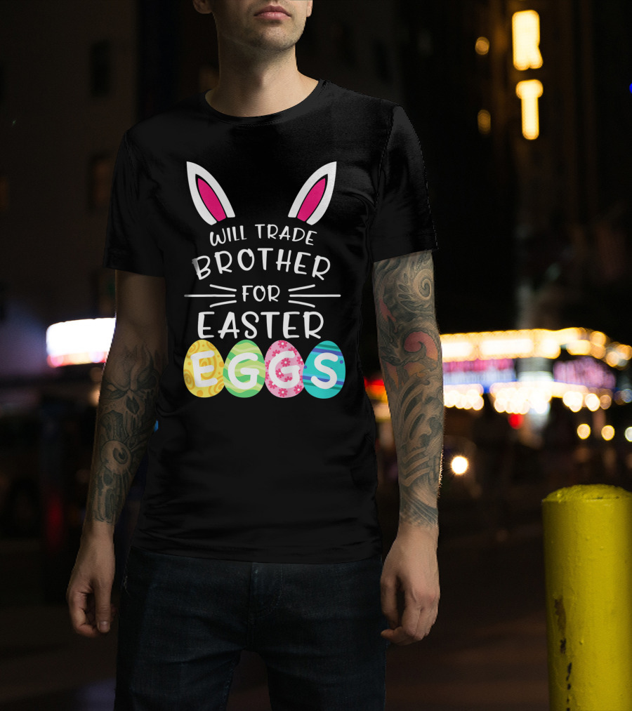 Will Trade Brother For Easter Eggs Bunny Ears T-Shirt