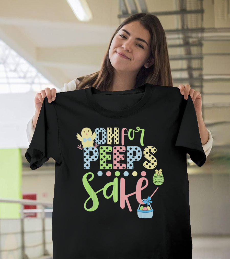 Oh For Peeps Sake Easter Chick Egg Basket T-Shirt