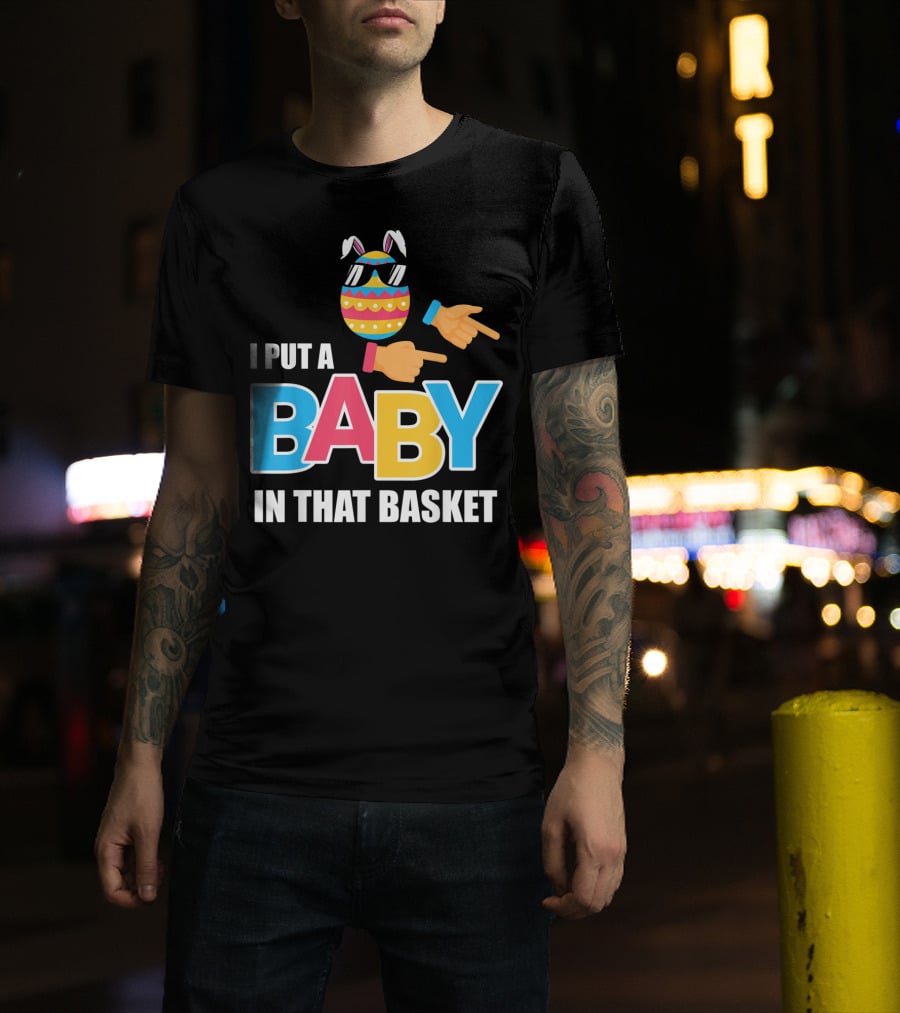 Mens Easter Pregnancy I Put A Baby In That Basket T-Shirt