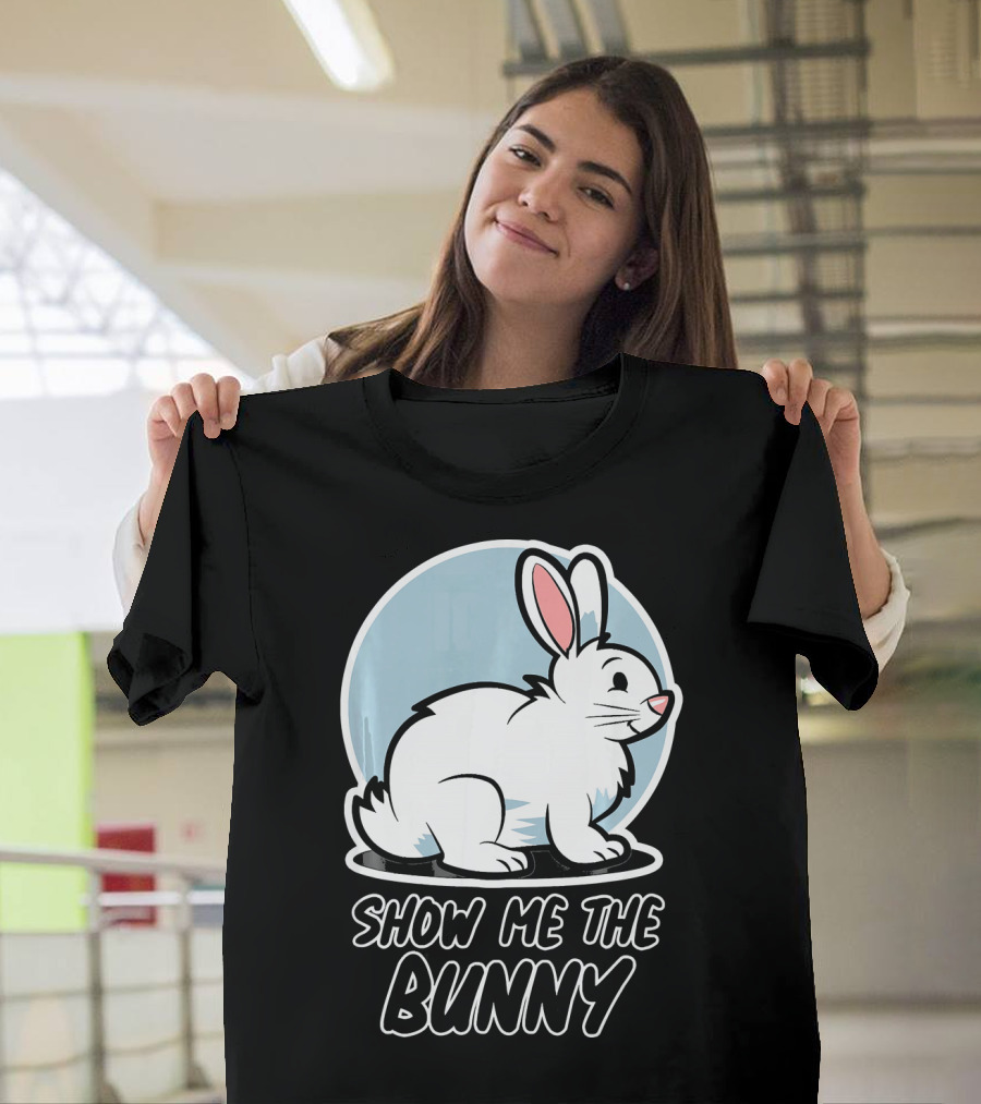 Show Me The Bunny For Easter T-Shirt