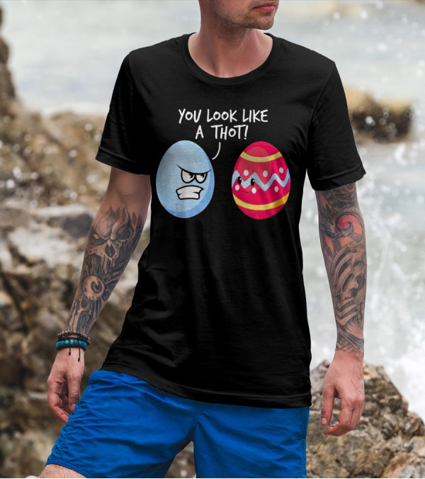 You Look Like A Thot Angry Easter Eggs T-Shirt