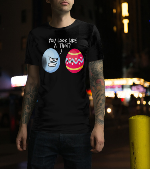 You Look Like A Thot Angry Easter Eggs T-Shirt