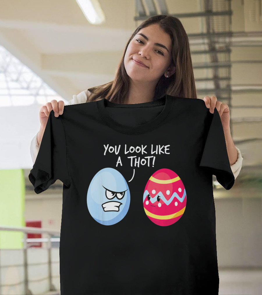 You Look Like a Thot Angry Easter Eggs T-Shirt