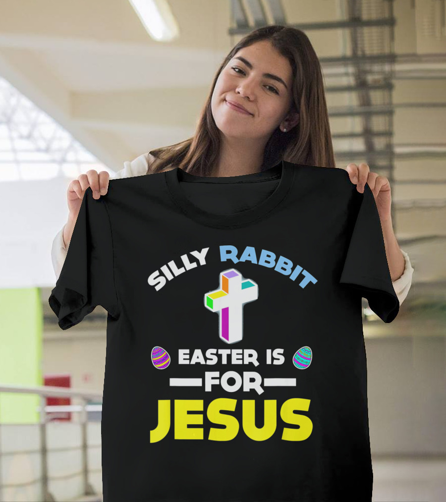 SILLY RABBIT EASTER IS FOR JESUS CROSS AND EGGS T-Shirt