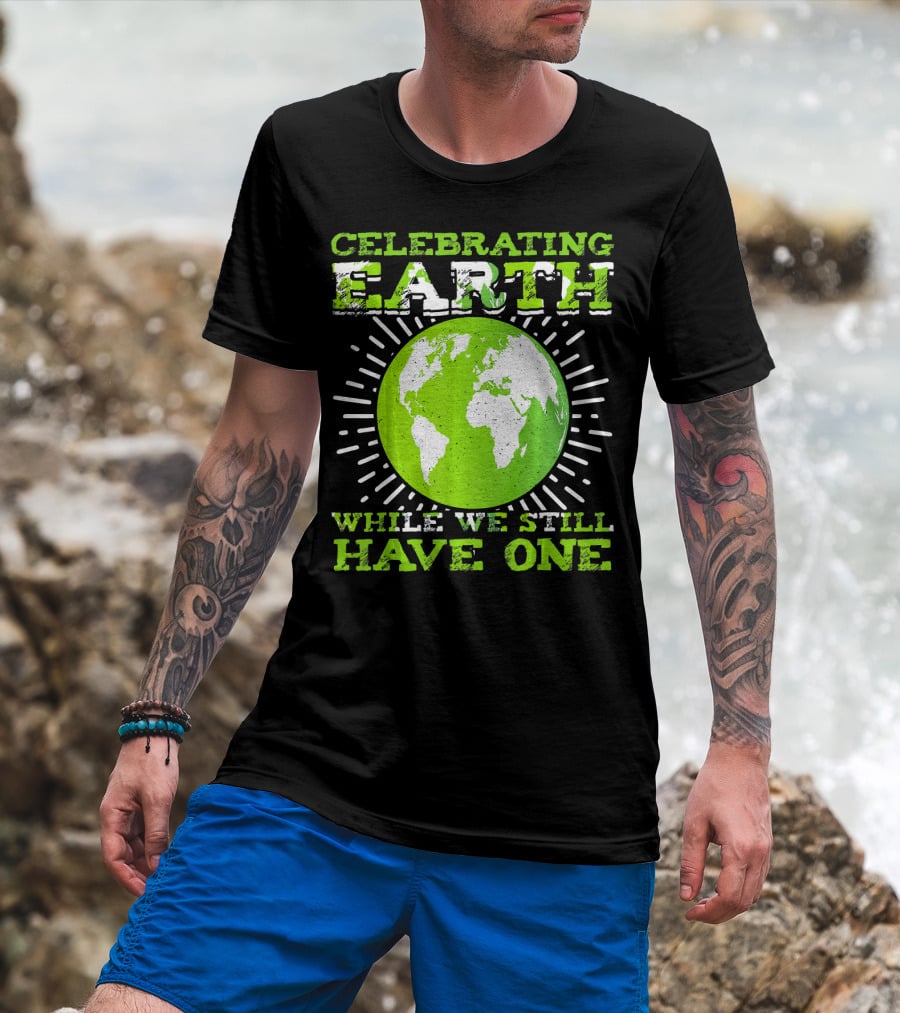 Celebrating Earth While We Still Have One T-Shirt