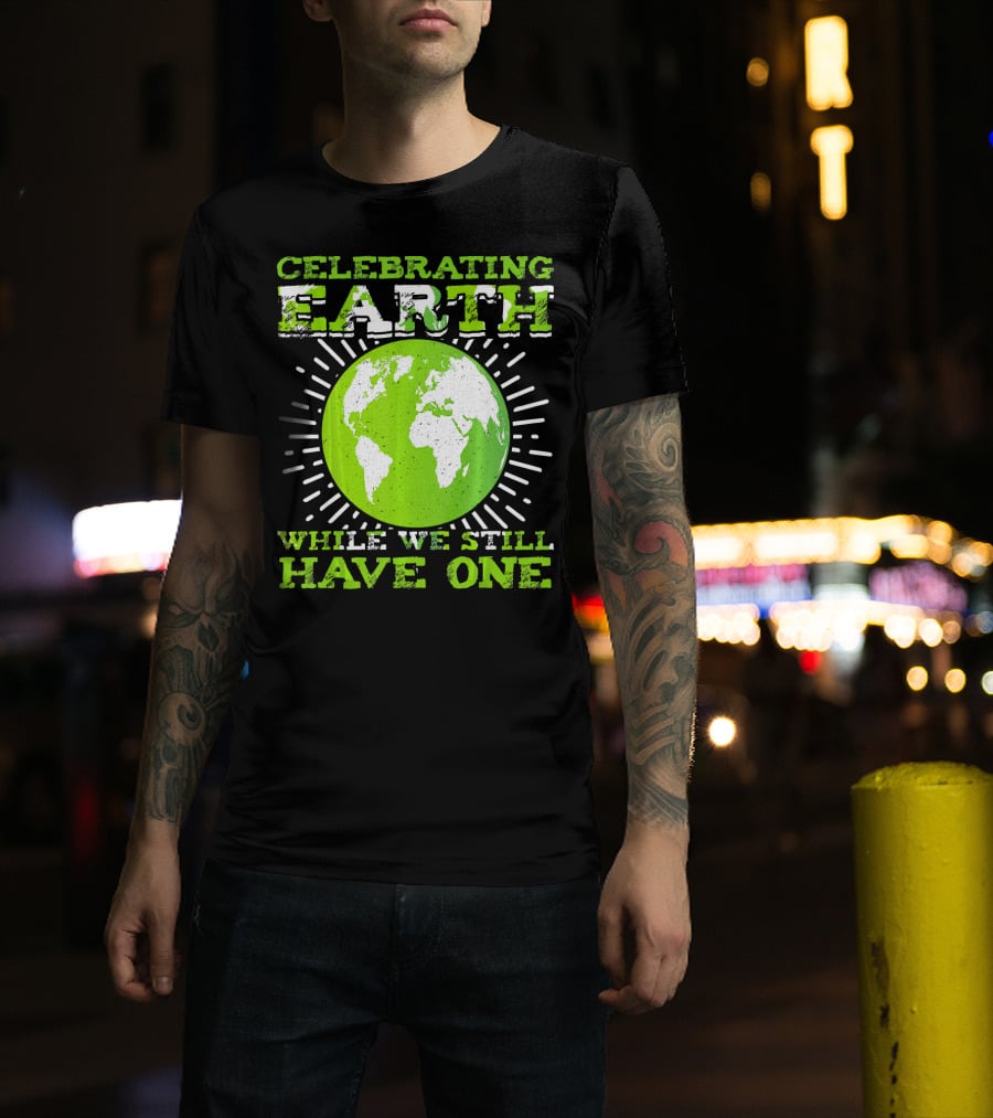 Celebrating Earth While We Still Have One T-Shirt