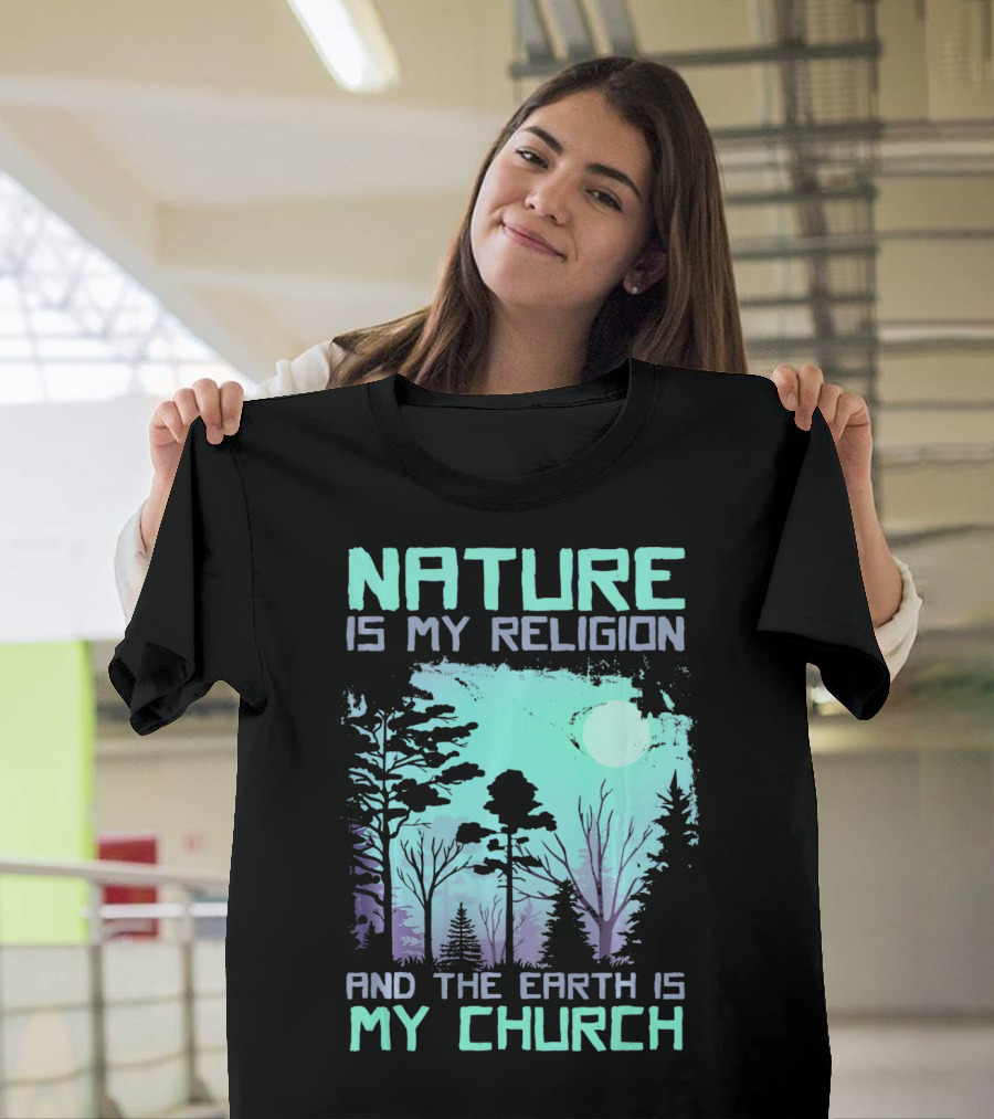 Nature Is My Religion And The Earth Is My Church T-Shirt
