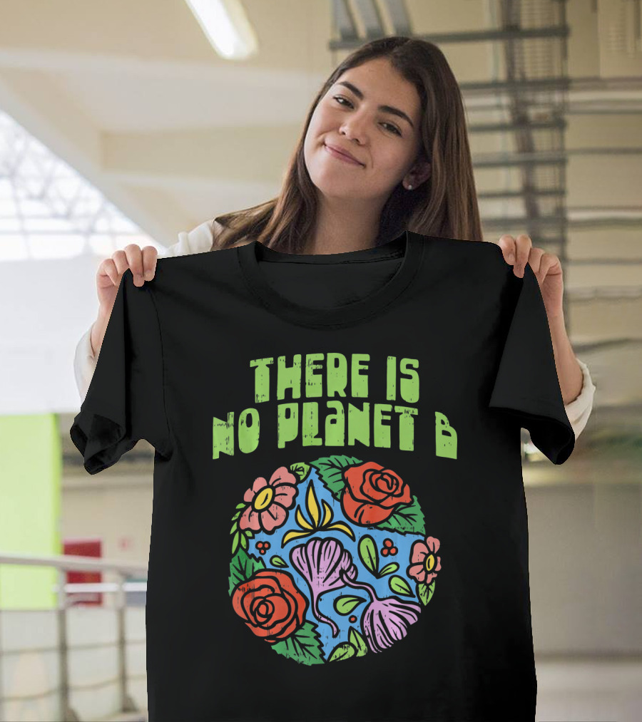 THERE IS NO PLANET B FLORAL EARTH DAY FLOWERS T-Shirt