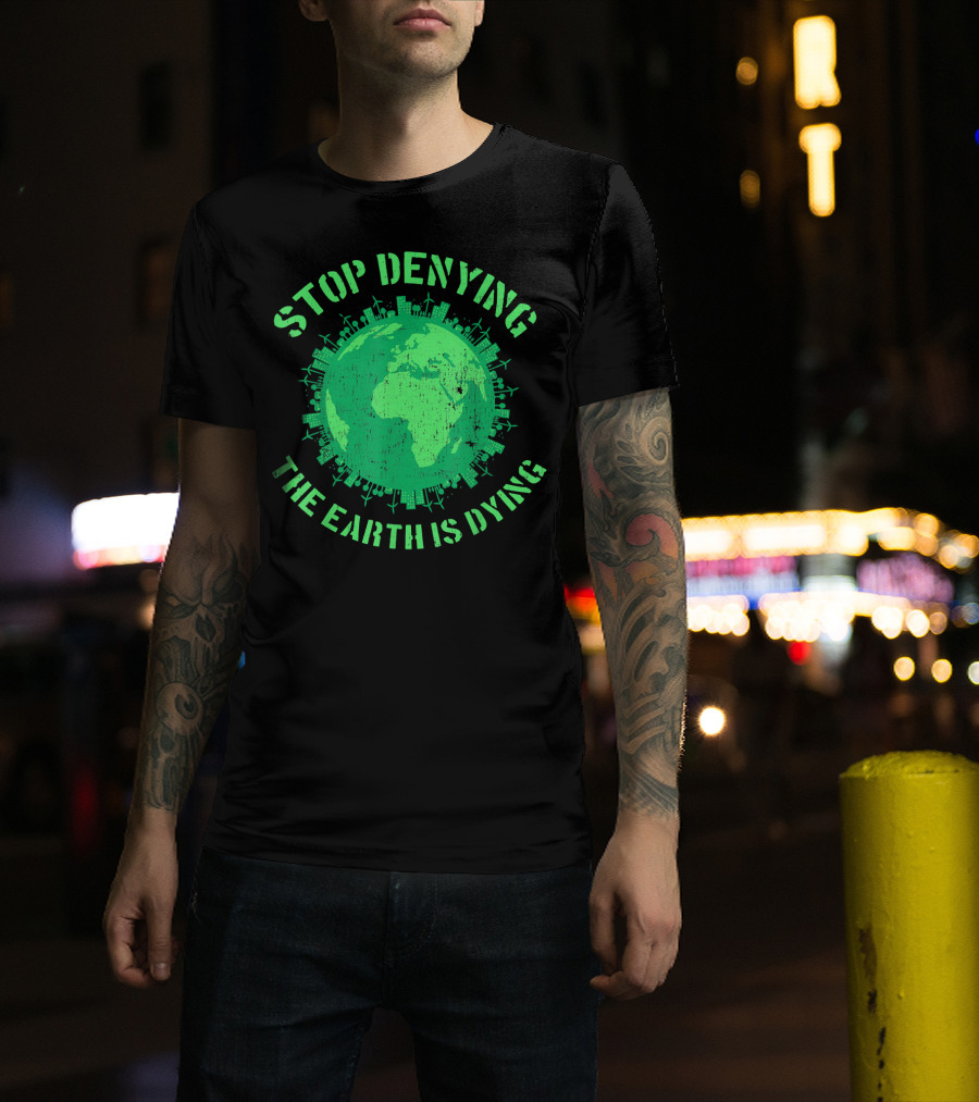 Stop Denying The Earth Is Dying Green Globe With Urban And Renewable Icons T-Shirt