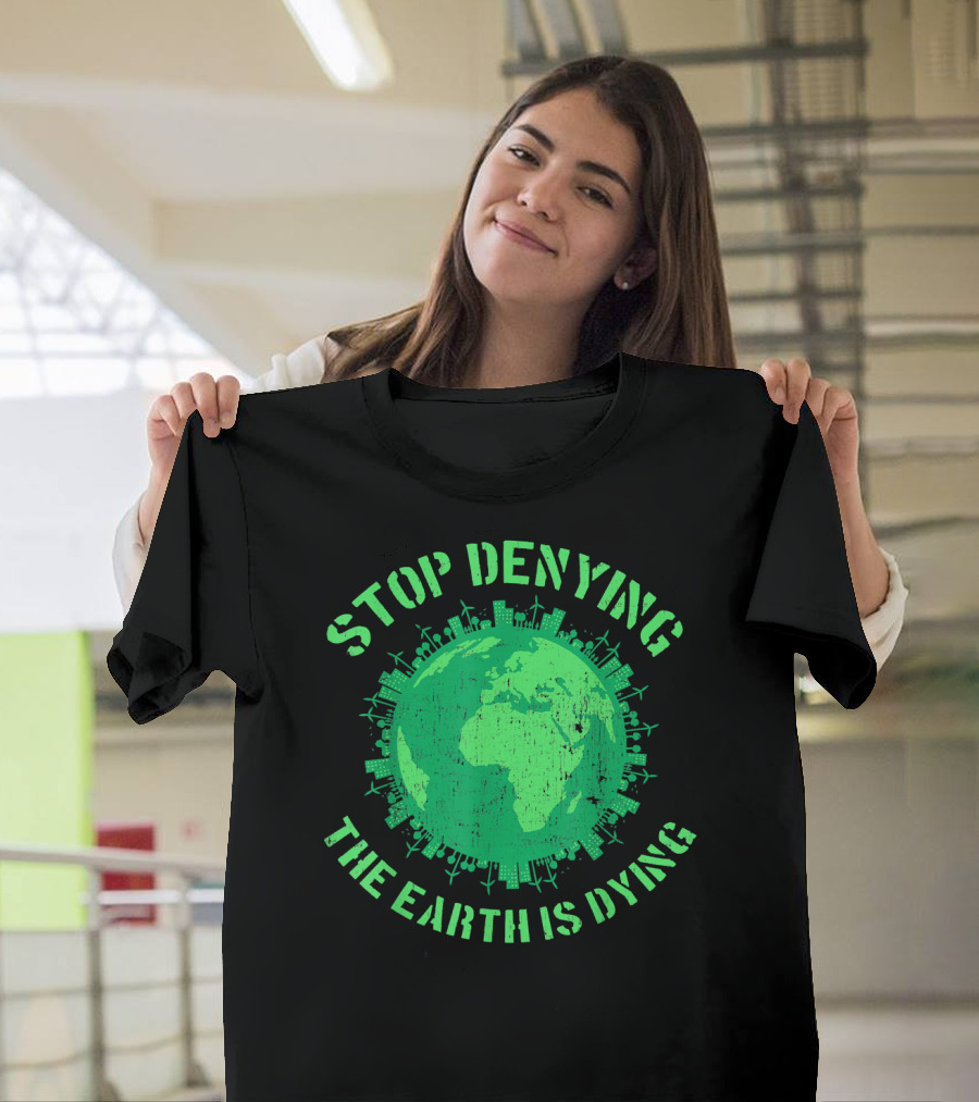 Stop Denying The Earth Is Dying Green Globe With Urban And Renewable Icons T-Shirt