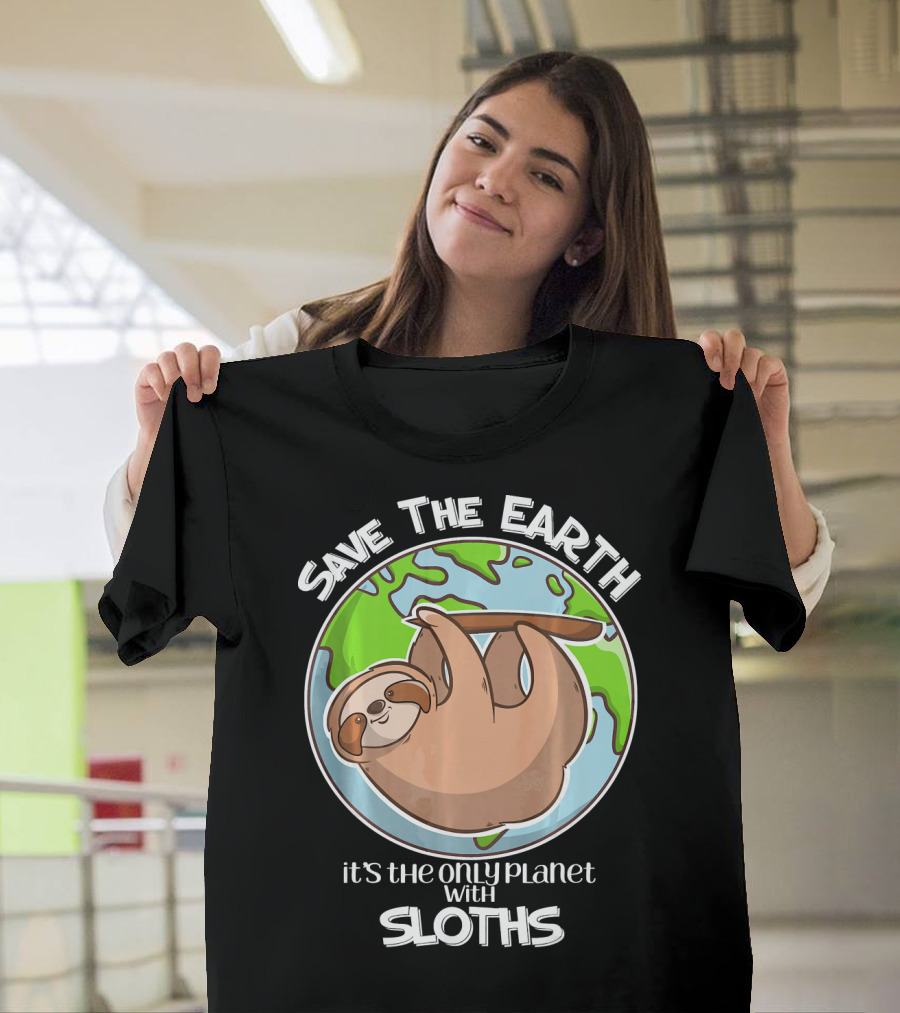 Save The Earth It's The Only Planet With Sloths T-Shirt