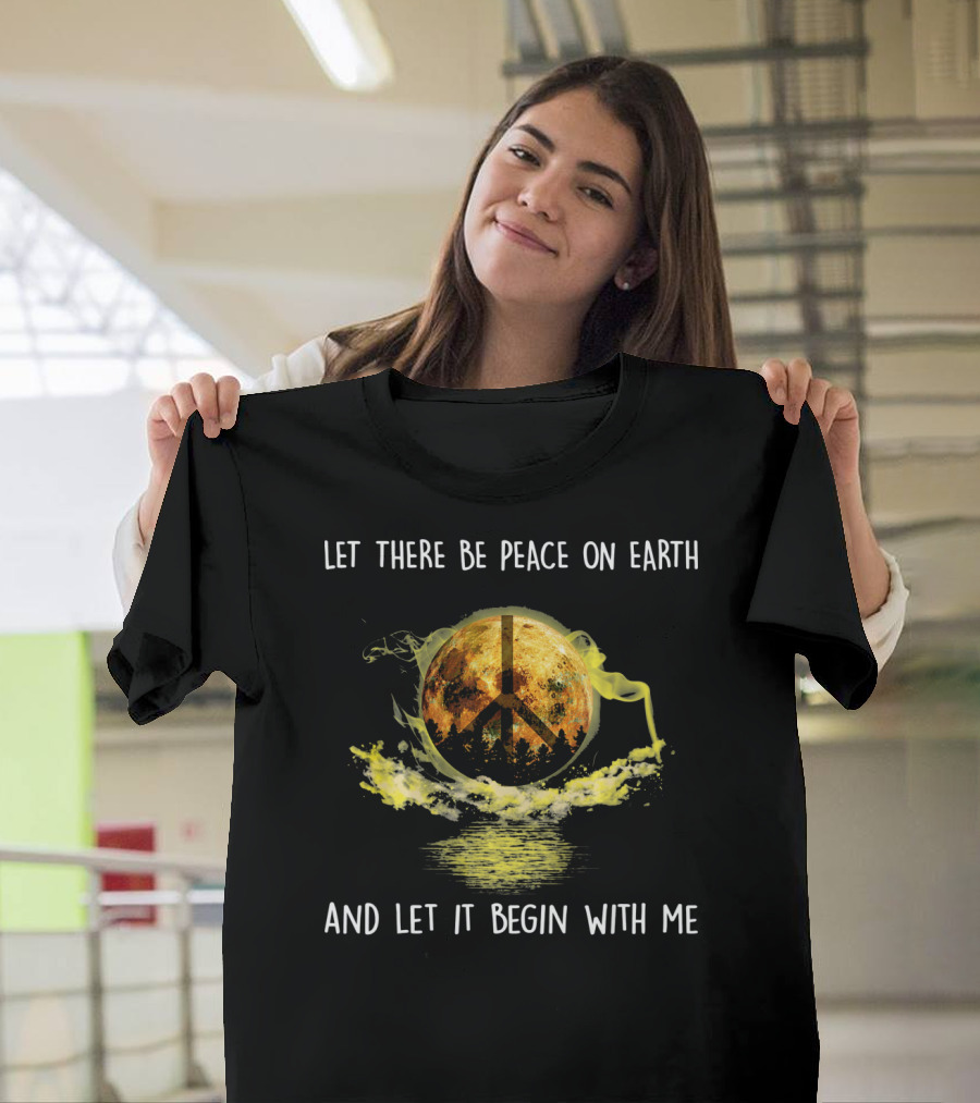 Let There Be Peace On Earth And Let It Begin With Me T-Shirt