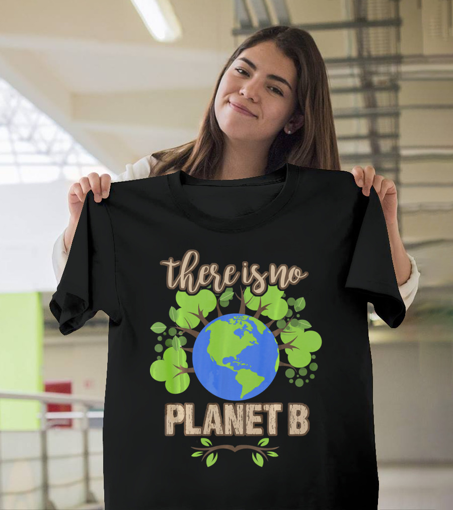 There Is No Planet B Earth Day Climate Eco Message With Earth And Green Leaves T-Shirt