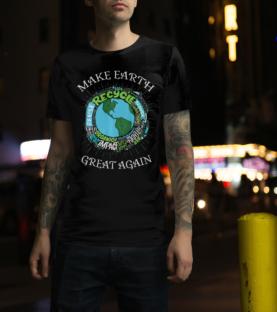 Make Earth Great Again Recycle Reuse Reduce Organic Impact Environment Sustainable Eco T-Shirt