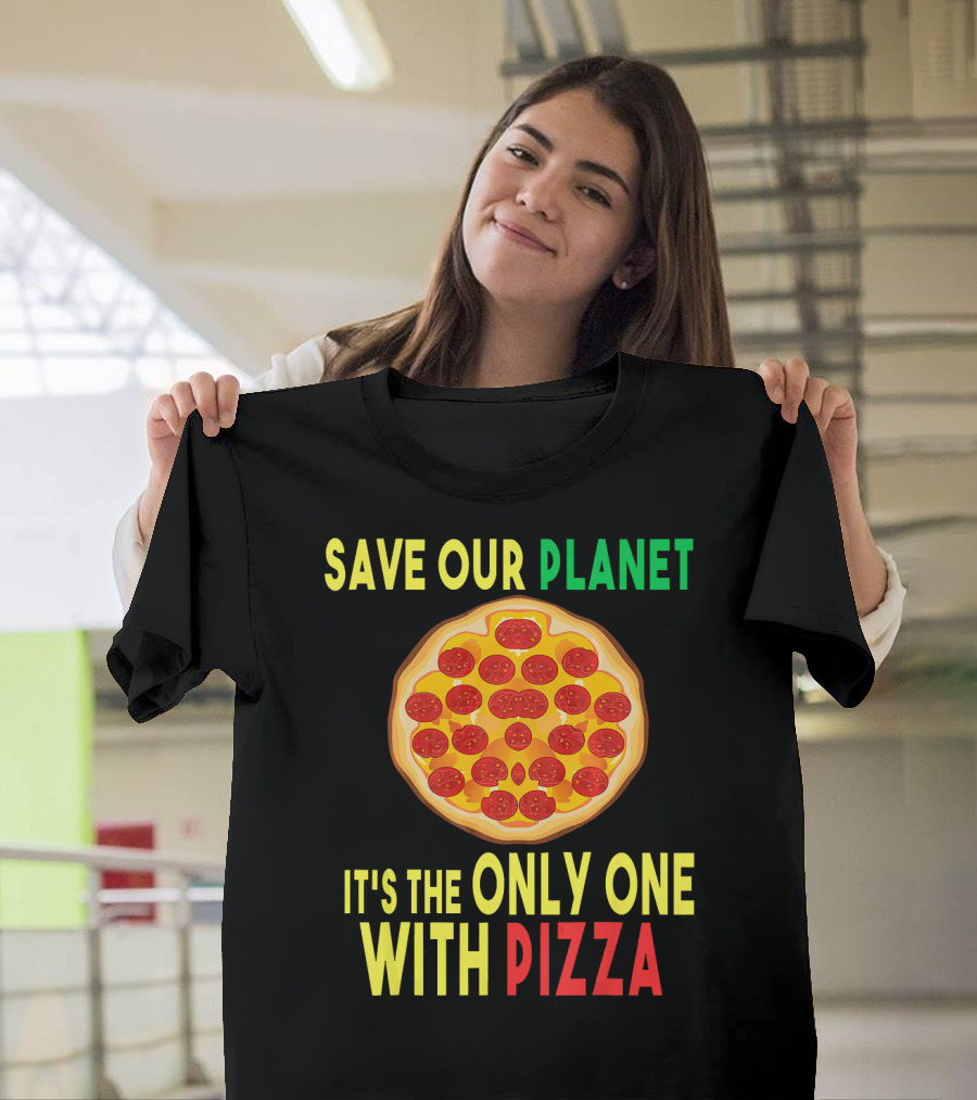 Save Our Planet It's the Only One with Pizza T-Shirt