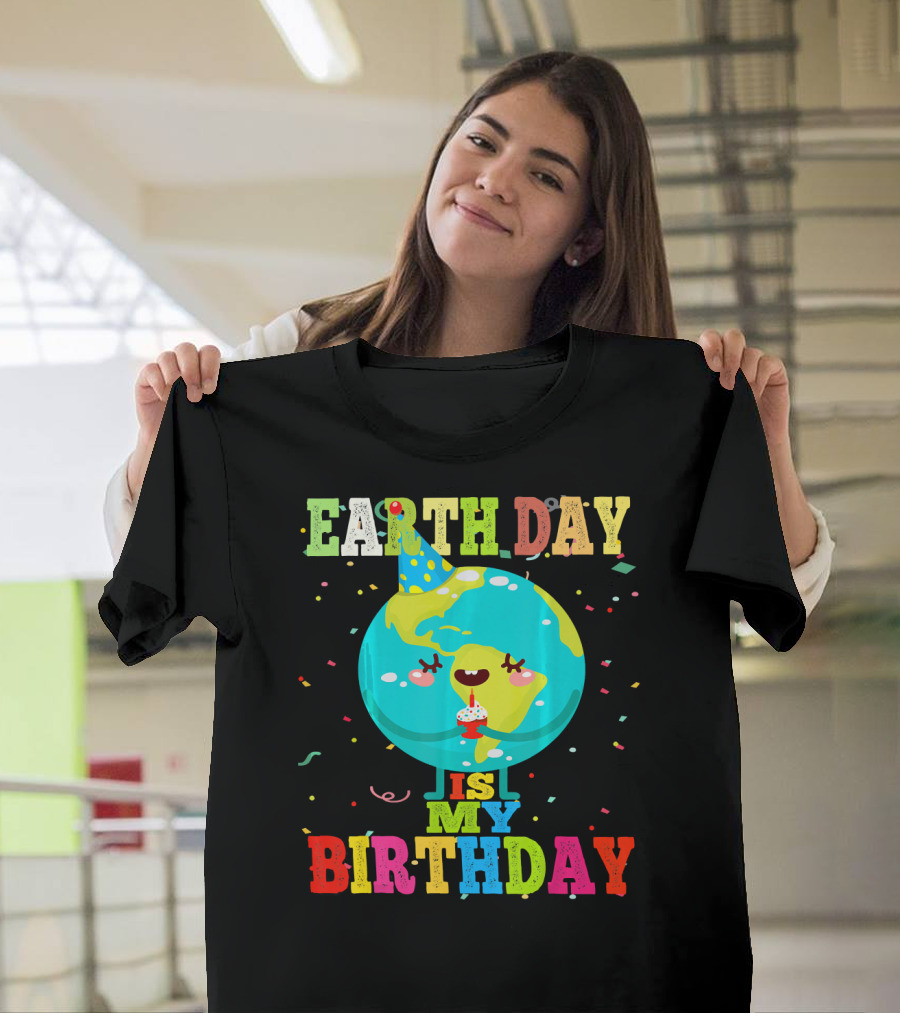 Earth Day Is My Birthday T-Shirt