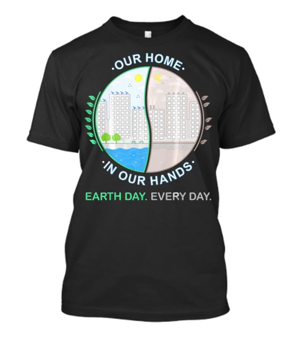 Our Home IN Our Hands Earth Day Every Day T-Shirt
