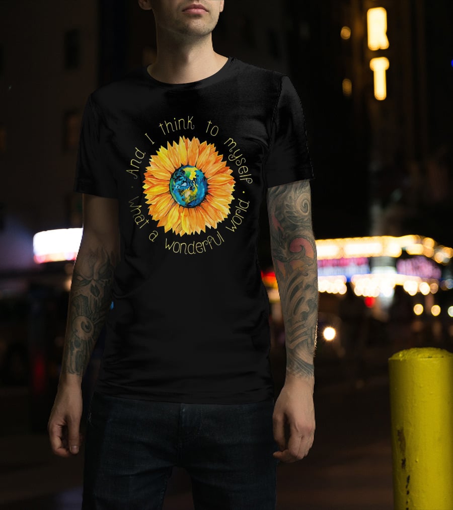 And I Think To Myself What A Wonderful World Earth Sunflower T-Shirt