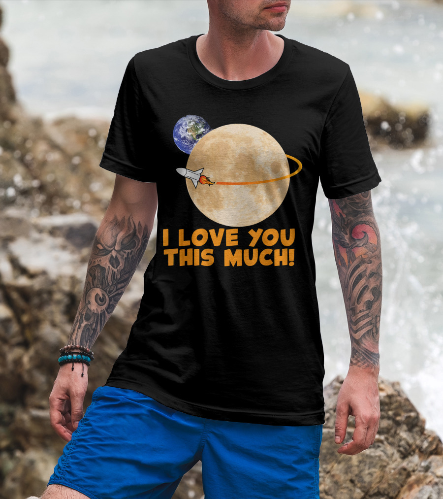 I Love You This Much Rocket Moon Earth T-Shirt