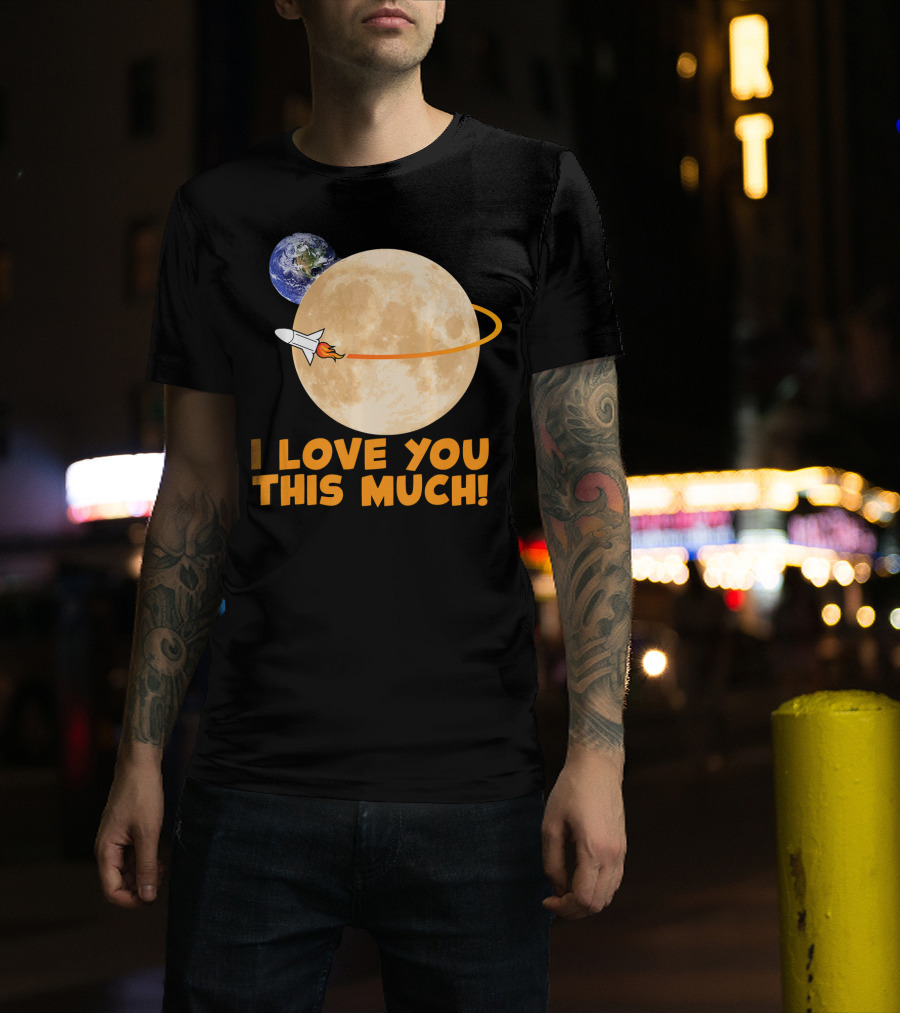 I Love You This Much Rocket Moon Earth T-Shirt