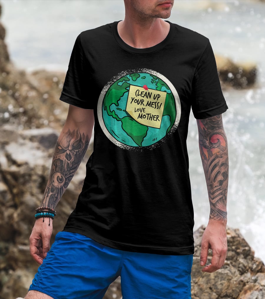 Clean Up Your Mess Love Mother Earth Globe Note Message T-Shirt