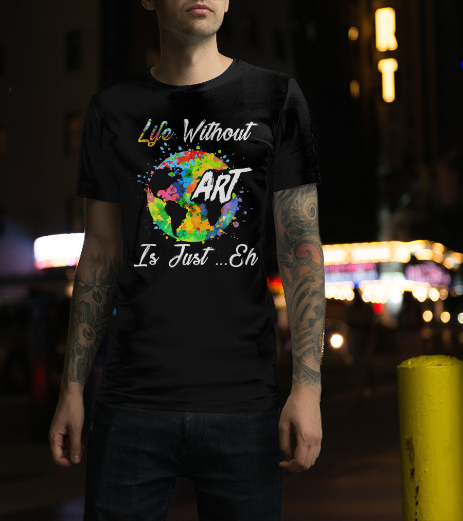 Life Without Art Is Just Eh Earth Watercolor T-Shirt