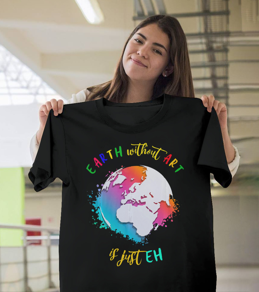 Earth Without Art Is Just Eh Multicolored Watercolor Planet T-Shirt