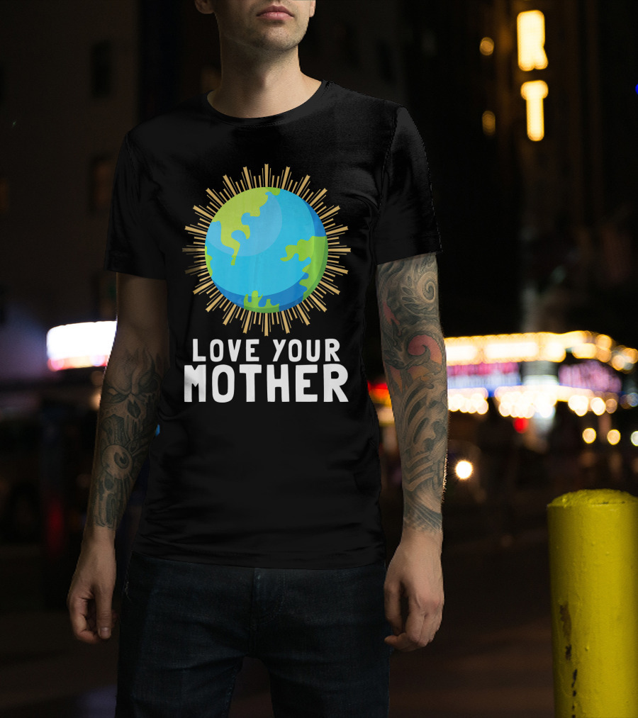 Love Your Mother Earth Planet Against Climate Change T-Shirt