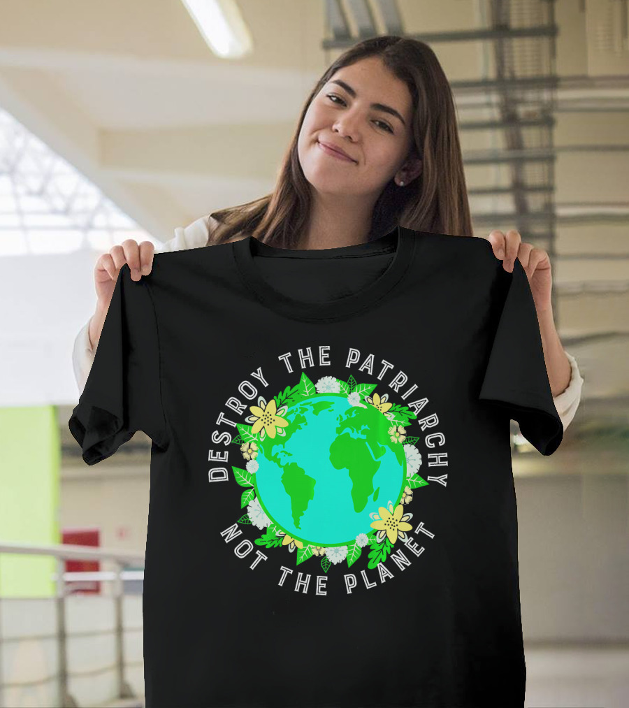 Destroy the Patriarchy Not the Planet Earth Flowers T-Shirt