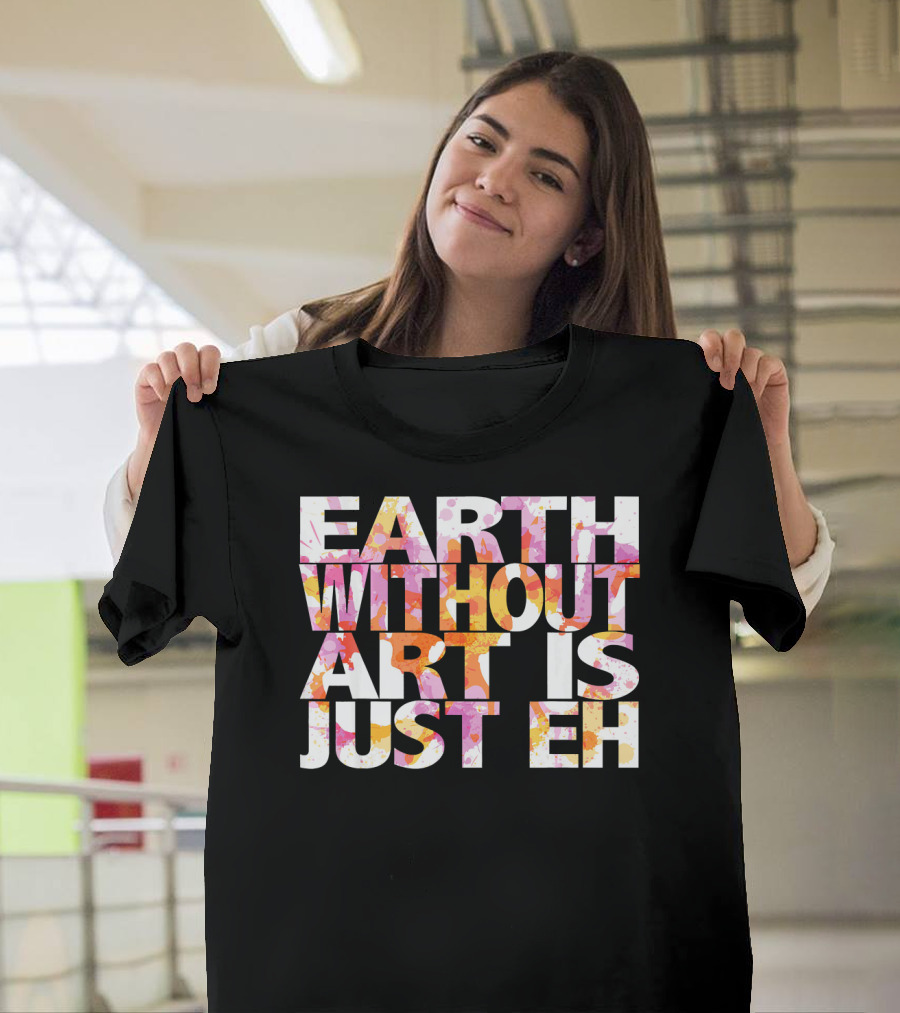 Bright Watercolor Earth Without Art Is Just Eh T-Shirt