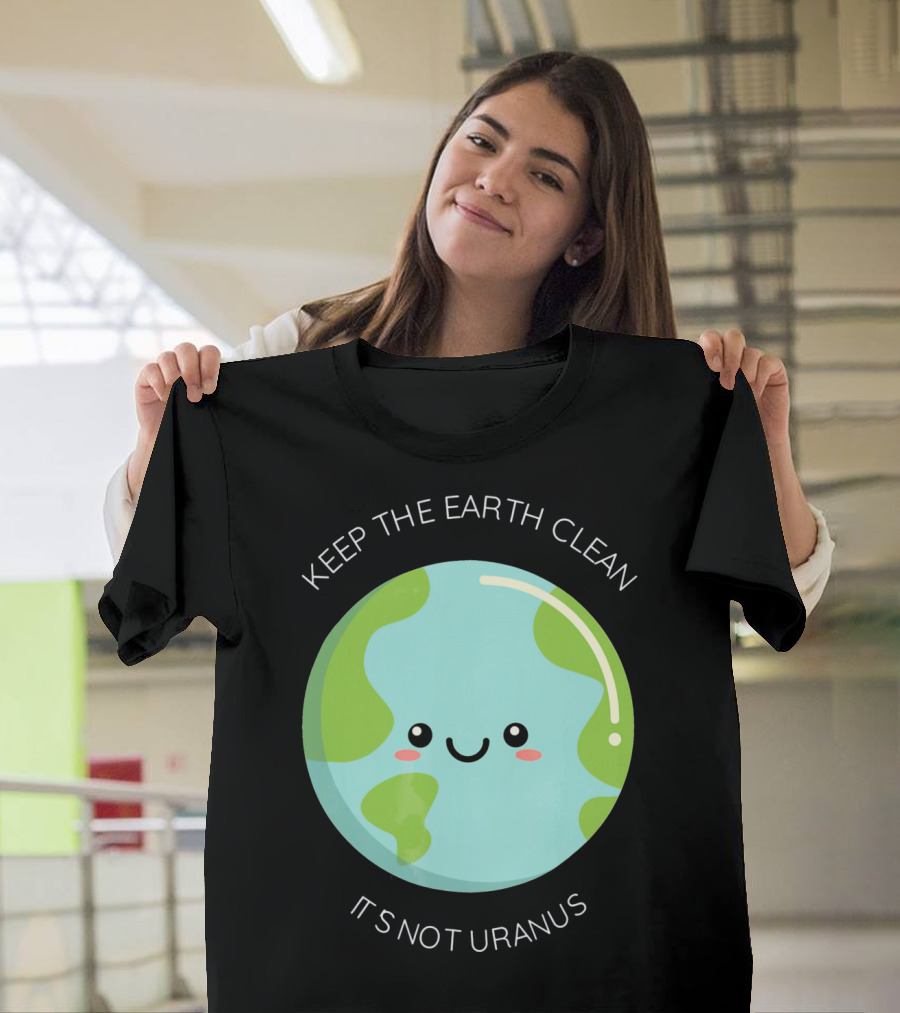 Keep The Earth Clean Its Not Uranus Cute Earth T-Shirt