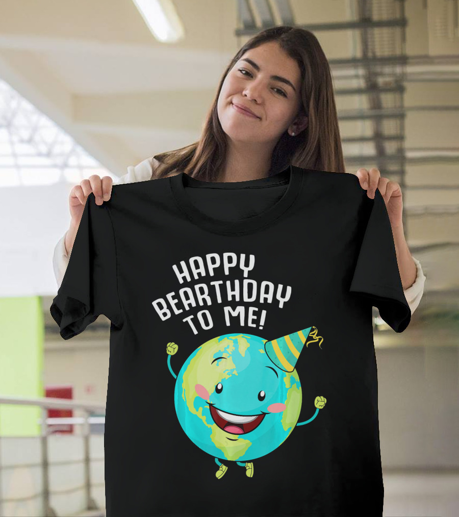 Happy Bearthday To Me Earth Day T-Shirt