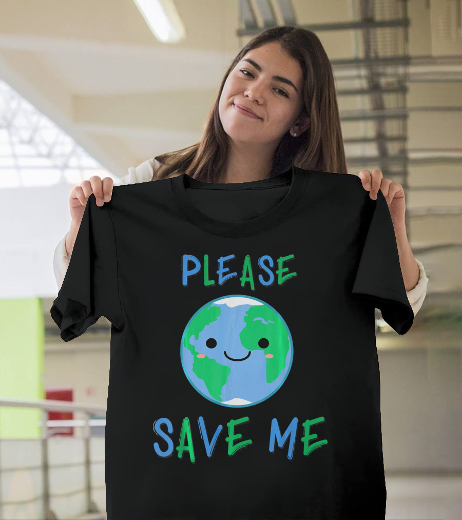 Please Save Me Cute Earth Environment Nature T-Shirt