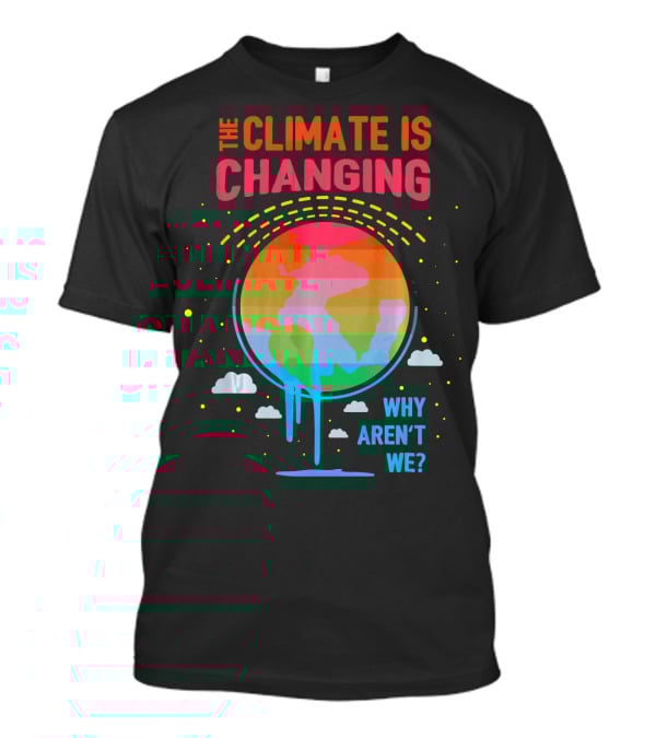The Climate Is Changing Why Aren't We Global Warming Awareness T-Shirt