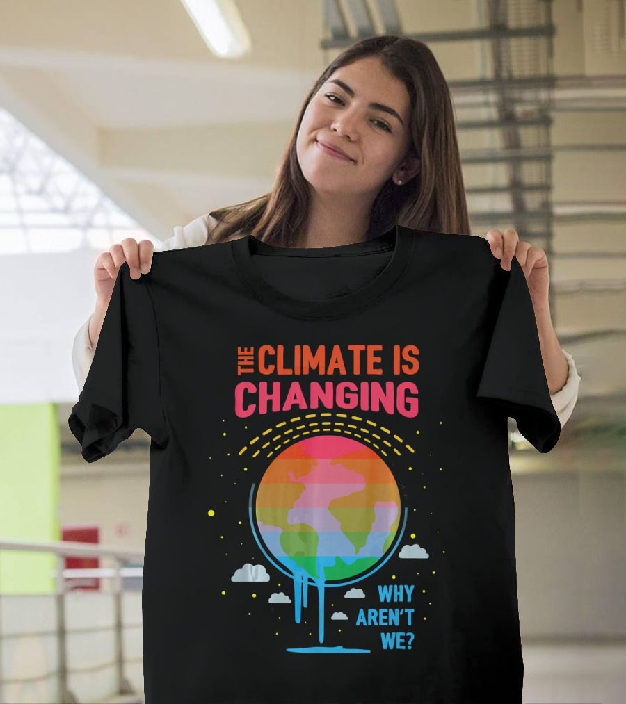 The Climate is Changing Why Aren't We Global Warming Awareness T-Shirt