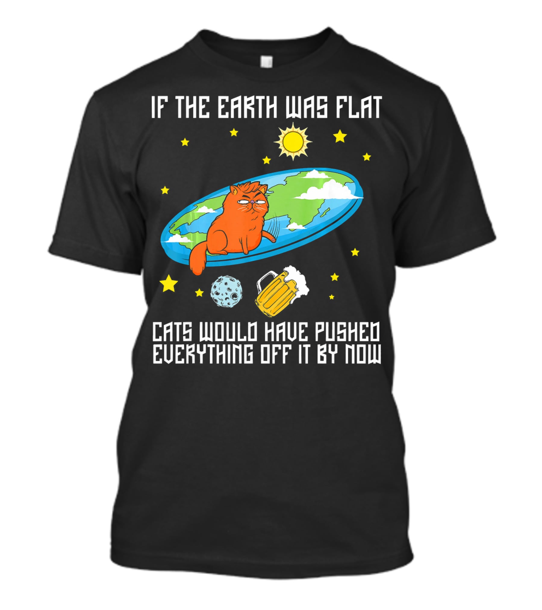 If The Earth Was Flat Cats Would Have Pushed Everything Off Flat Earther Joke T-Shirt